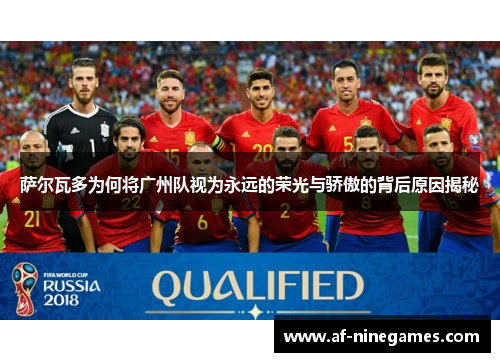 萨尔瓦多为何将广州队视为永远的荣光与骄傲的背后原因揭秘