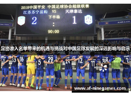 足协准入名单带来的机遇与挑战对中国足球发展的深远影响与启示 足协准入名单带来的机遇与挑战对中国足球发展的深远影响与启示