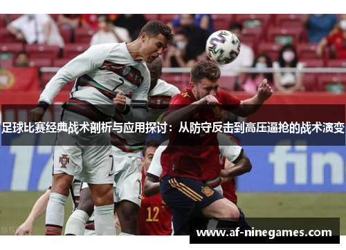 足球比赛经典战术剖析与应用探讨:从防守反击到高压逼抢的战术演变 足球比赛经典战术剖析与应用探讨:从防守反击到高压逼抢的战术演变