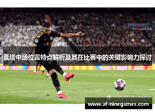 莫塔中场位置特点解析及其在比赛中的关键影响力探讨 莫塔中场位置特点解析及其在比赛中的关键影响力探讨