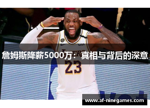 詹姆斯降薪5000万：真相与背后的深意