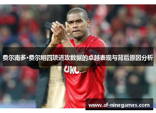 费尔南多·费尔明四项进攻数据的卓越表现与背后原因分析