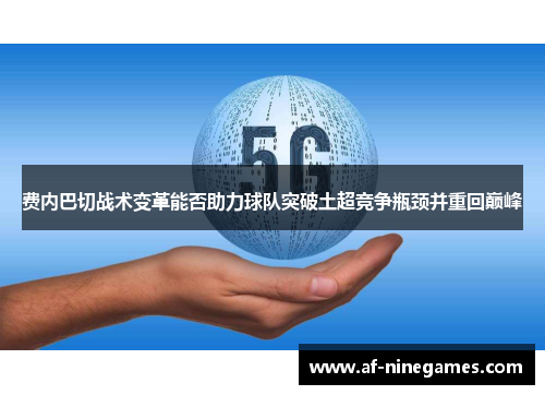 费内巴切战术变革能否助力球队突破土超竞争瓶颈并重回巅峰