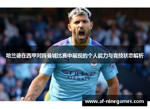 哈兰德在西甲对阵曼城比赛中展现的个人能力与竞技状态解析 哈兰德在西甲对阵曼城比赛中展现的个人能力与竞技状态解析