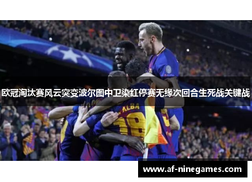 欧冠淘汰赛风云突变波尔图中卫染红停赛无缘次回合生死战关键战 欧冠淘汰赛风云突变波尔图中卫染红停赛无缘次回合生死战关键战